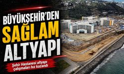 Trabzon Şehir Hastanesi altyapı çalışmaları tüm hızıyla sürüyor