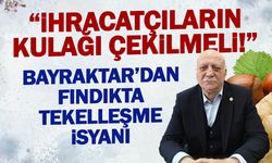 Bayraktar'dan Fındıkta Tekelleşme İsyanı! "İhracatçıların Kulağı Çekilmeli"