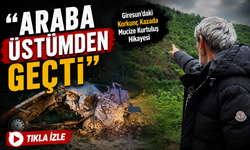 Giresun’daki Korkunç Kazada Mucize Kurtuluş Hikayesi; “Araba Üstümden Geçti”