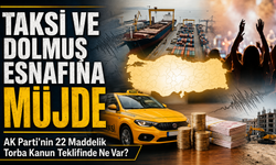 AK Parti’nin 22 Maddelik Torba Kanun Teklifinde Ne Var?; Taksi Ve Dolmuş Esnafına Müjde