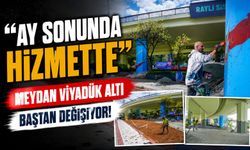 Meydan Viyadük Altı Baştan Değişiyor! ;“Ay Sonunda Hizmette”