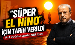 Prof. Dr. Orhan Şen’den Kritik Uyarı! “Süper El Nino” İçin Tarih Verildi