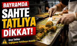 Bayramda Sahte Tatlıya Dikkat!; Ucuz Tatlılar Sağlığınızı Tehlikeye Atabilir