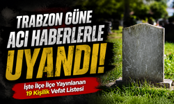 Trabzon’da 19 Kişi Hayatını Kaybetti: İlçe İlçe Vefat Listesi
