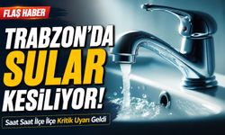 Trabzon’da Sular Kesiliyor! Saat Saat İlçe İlçe Kritik Uyarı Geldi