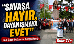 HAK-İŞ Trabzon’da 1 Mayıs Mesajı: “Savaşa Hayır, Dayanışmaya Evet”