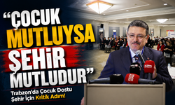 Trabzon’da Çocuk Dostu Şehir İçin Kritik Adım! Başkan Genç Yeni Vizyonu Açıkladı