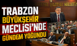 Trabzon Büyükşehir Belediye Meclisi’nde Mayıs Ayı Toplantısına Yoğun Gündem Damga Vurdu