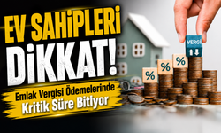 Ev Sahipleri Dikkat: Emlak Vergisi Ödemelerinde Kritik Süre Bitiyor