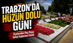 Trabzon’u Yasa Boğan Vefatlar! Kent Genelinden Acı Haberler Geldi