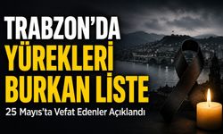 Trabzon’da Yürekleri Burkan Liste: 25 Mayıs’ta Vefat Edenler Açıklandı