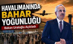 Ulaştırma Ve Altyapı Bakanı Uraloğlu Açıkladı; Havalimanında Bahar Yoğunluğu