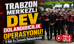 Trabzon Merkezli Dev Dolandırıcılık Operasyonu! ; 5 İlde Eş Zamanlı Dolandırıcılık