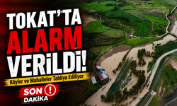 Tokat’ta Alarm Verildi! Köyler ve Mahalleler Tahliye Ediliyor
