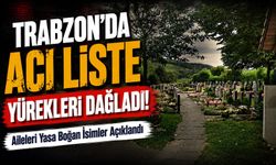 Trabzon’dan Gelen Acı Liste Yürekleri Dağladı! : İşte aramızdan ayrılan isimler
