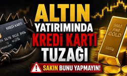 Altın Yatırımında Kredi Kartı Tuzağı: Sakın Bunu Yapmayın!