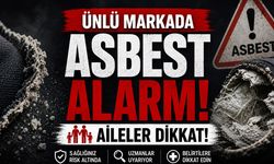 Ünlü Markada Asbest Alarmı: Aileler Dikkat!