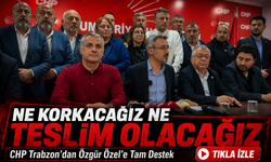 CHP Trabzon’dan Özgür Özel’e Net Destek: "Ne Korkacağız Ne Teslim Olacağız"