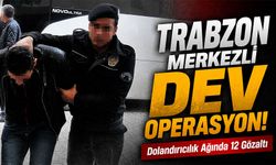 Trabzon Merkezli Dev Operasyon!; Dolandırıcılık Ağında 12 Gözaltı