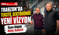 İlyas Gençler Anlattı! Trabzon’da Tekstil Sektöründe Yeni Vizyon