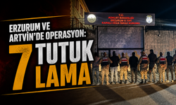Erzurum ve Artvin’de Operasyonu: 7 tutuklama