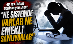 40 Yaş Üstüne Görünmeyen Engel: “Ne Sistemde Varlar Ne Emekli Sayılıyorlar”