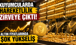 Kuyumcularda Hareketlilik Zirveye Çıktı! Altın Fiyatlarında Şok Yükseliş
