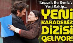 Taşacak Bu Deniz’e Yeni Rakip; Yeni Karadeniz Dizisi Geliyor!