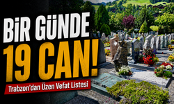 Bir Günde 19 Can! Trabzon’dan Üzen Vefat Listesi