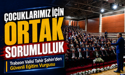 Trabzon Valisi Tahir Şahin’den Güvenli Eğitim Vurgusu: Çocuklarımız İçin Ortak Sorumluluk