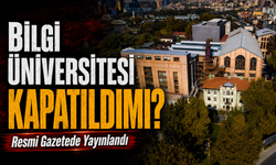 Bilgi Üniversitesi Kapatıldı mı?; Resmi Gazetede Yayınlandı