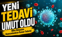Bilim Dünyasını Heyecanlandıran Kanser Tedavisi: Yeni Tedavi Umut Oldu