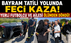 Bayram tatili yolunda feci kaza! Yerli Futbolcu ve Ailesi Ölümden Döndü!