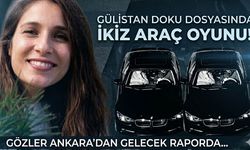 Gülistan Doku Dosyasında 'İkiz Araç' Oyunu! Gözler Ankara'dan Gelecek Raporda...