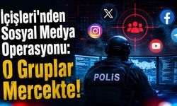 İçişleri'nden Sosyal Medya Operasyonu: O Gruplar Mercekte!