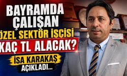 Bayramda Çalışan Özel Sektör İşçisi Kaç TL Alacak? İsa Karakaş Açıkladı...