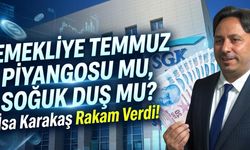 Emekliye Temmuz Piyangosu mu, Soğuk Duş mu? İsa Karakaş Rakam Verdi!