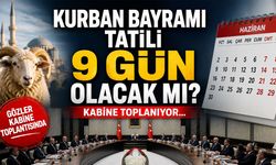 Kurban Bayramı Tatili 9 Gün Olacak mı? Kabine Toplanıyor...