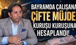 Bayramda Çalışana Çifte Müjde: Kuruşu Kuruşuna Hesaplandı!