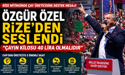 Özgür Özel Rize’den Seslendi: “Çayın Kilosu 40 Lira Olmalıdır”