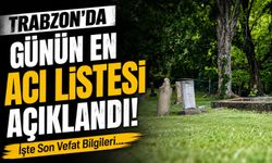 Trabzon’da Hayatını Kaybedenlerin İsimleri Netleşti! Vatandaşlar Listeye Kilitlendi