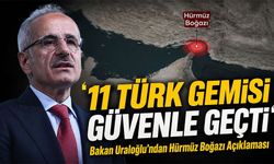 Bakan Uraloğlu Açıkladı: 11 Türk Sahipli Gemi Hürmüz Boğazı’ndan Güvenli Geçti