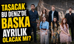 Taşacak Bu Deniz’de Başka Ayrılık Var mı? Sezon Finali Sonrası Karar Netleşti