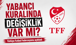 TFF’den Süper Lig İçin Yabancı Kuralı Açıklaması; Süper Lig’de Yabancı Kuralı Değişti mi?