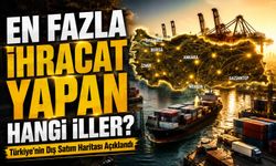 Türkiye’nin Dış Satım Haritası Açıklandı: En Fazla İhracat Yapan İller Belli Oldu