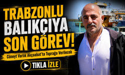 Trabzonlu Balıkçıya Son Görev! Cüneyt Varlık Akçaabat’ta Toprağa Verilecek
