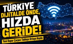 Türkiye Dijitalde Önde, Hızda Geride! Yeni Rapor Çarpıcı Tabloyu Ortaya Koydu