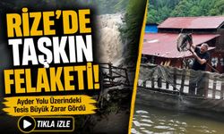 Rize’de Taşkın Felaketi! Ayder Yolu Üzerindeki Tesis Büyük Zarar Gördü