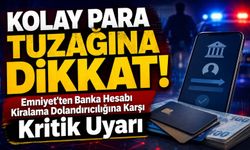 Kolay Para Tuzağına Dikkat: Emniyet’ten Banka Hesabı Kiralama Dolandırıcılığına Karşı Kritik Uyarı