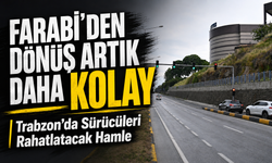 Trabzon’da Sürücüleri Rahatlatacak Hamle: Farabi’den Dönüş Artık Daha Kolay